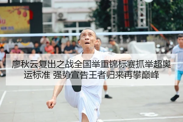 廖秋云复出之战全国举重锦标赛抓举超奥运标准 强势宣告王者归来再攀巅峰